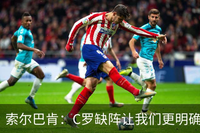 索尔巴肯：C罗缺阵让我们更明确如何准备，葡萄牙实力欧洲前三